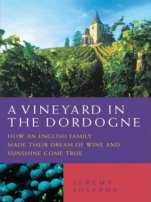 cover image of A Vineyard in the Dordogne--How an English Family Made Their Dream of Wine, Good Food and Sunshine Come True